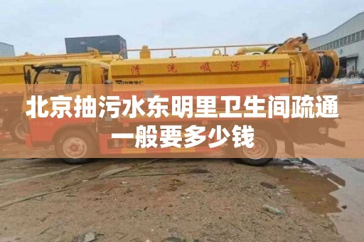 北京抽污水东明里卫生间疏通一般要多少钱