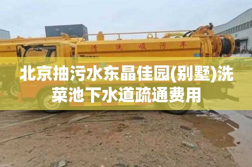 北京抽污水东晶佳园(别墅)洗菜池下水道疏通费用