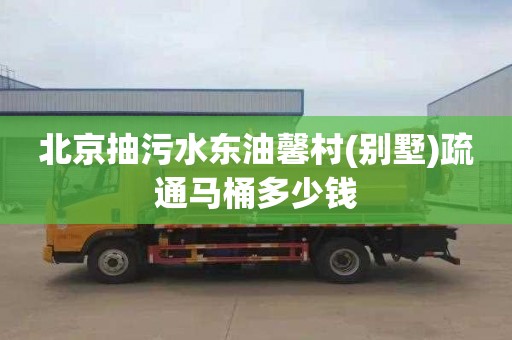 北京抽污水东油馨村(别墅)疏通马桶多少钱