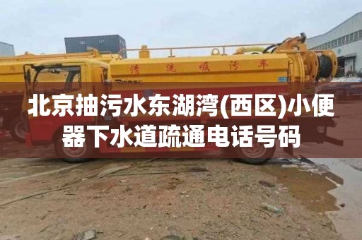 北京抽污水东湖湾(西区)小便器下水道疏通电话号码