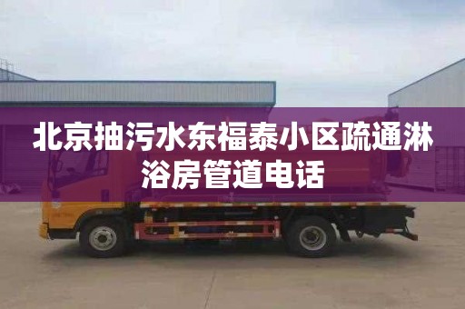 北京抽污水东福泰小区疏通淋浴房管道电话