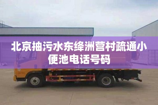 北京抽污水东绛洲营村疏通小便池电话号码