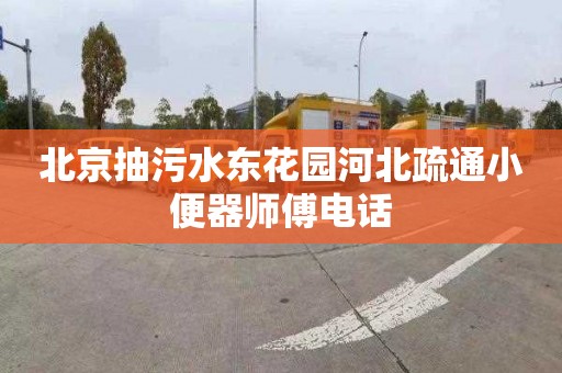 北京抽污水东花园河北疏通小便器师傅电话