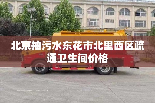 北京抽污水东花市北里西区疏通卫生间价格