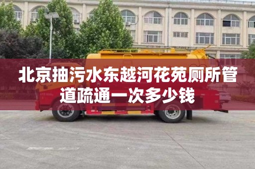 北京抽污水东越河花苑厕所管道疏通一次多少钱