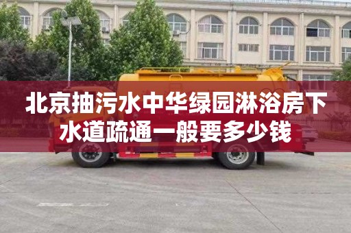北京抽污水中华绿园淋浴房下水道疏通一般要多少钱
