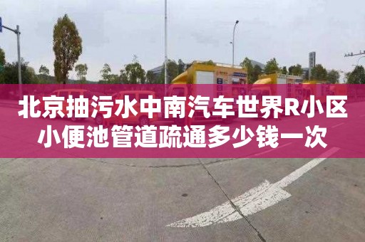 北京抽污水中南汽车世界R小区小便池管道疏通多少钱一次