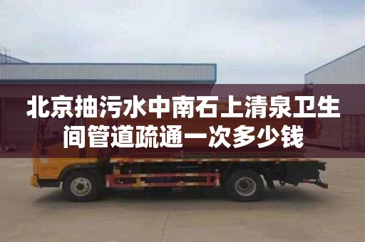 北京抽污水中南石上清泉卫生间管道疏通一次多少钱