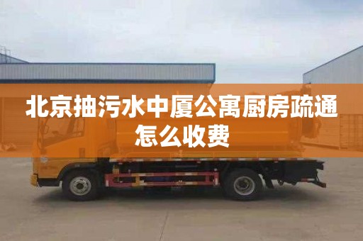 北京抽污水中厦公寓厨房疏通怎么收费