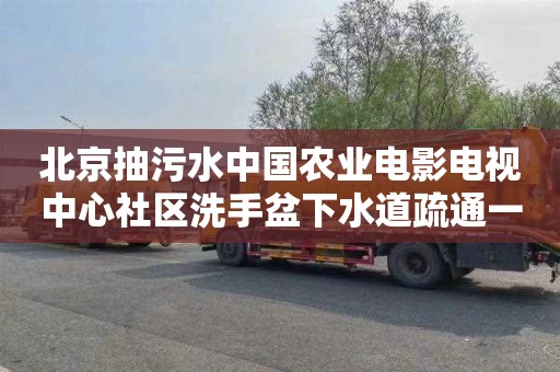 北京抽污水中国农业电影电视中心社区洗手盆下水道疏通一般要多少钱