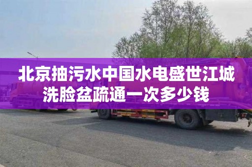 北京抽污水中国水电盛世江城洗脸盆疏通一次多少钱
