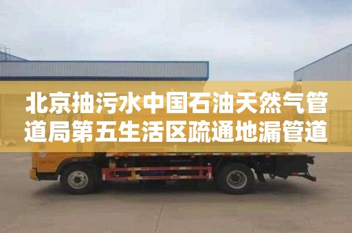 北京抽污水中国石油天然气管道局第五生活区疏通地漏管道电话