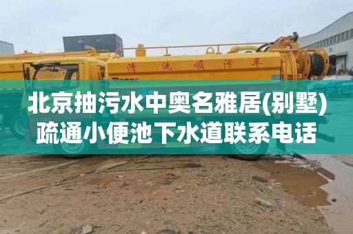 北京抽污水中奥名雅居(别墅)疏通小便池下水道联系电话