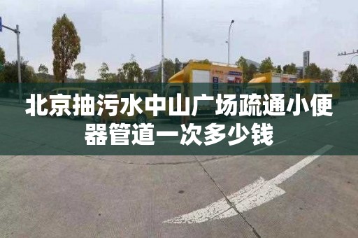 北京抽污水中山广场疏通小便器管道一次多少钱