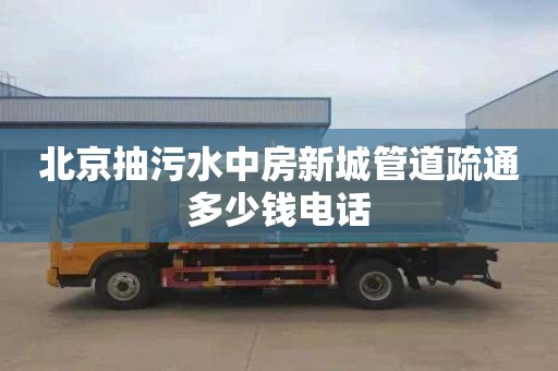 北京抽污水中房新城管道疏通多少钱电话