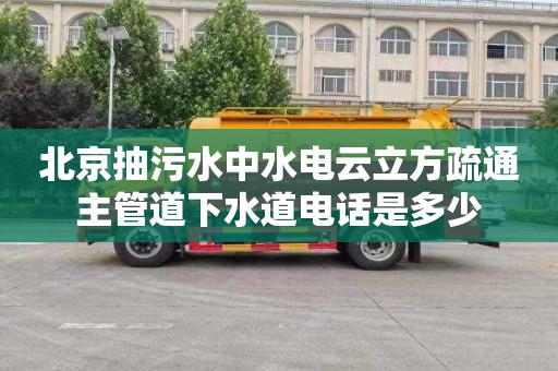 北京抽污水中水电云立方疏通主管道下水道电话是多少