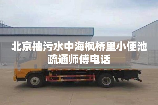 北京抽污水中海枫桥里小便池疏通师傅电话