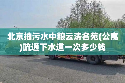 北京抽污水中粮云涛名苑(公寓)疏通下水道一次多少钱