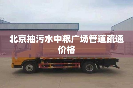 北京抽污水中粮广场管道疏通价格