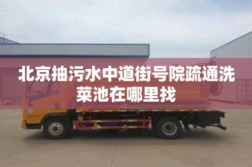北京抽污水中道街号院疏通洗菜池在哪里找
