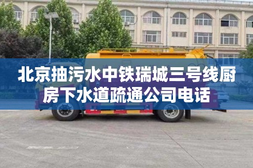 北京抽污水中铁瑞城三号线厨房下水道疏通公司电话