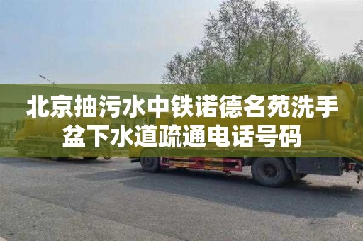 北京抽污水中铁诺德名苑洗手盆下水道疏通电话号码