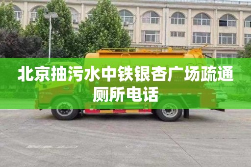 北京抽污水中铁银杏广场疏通厕所电话