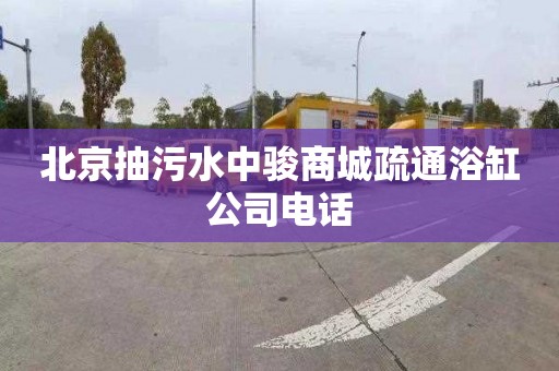 北京抽污水中骏商城疏通浴缸公司电话