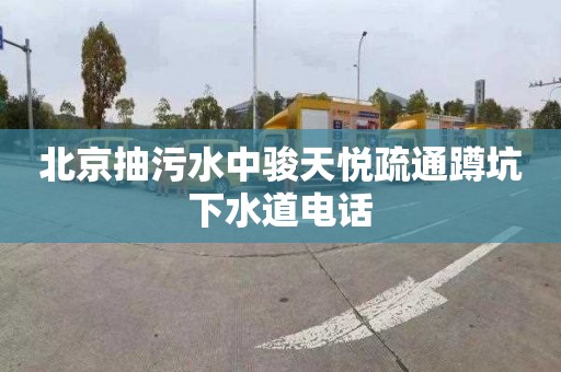北京抽污水中骏天悦疏通蹲坑下水道电话