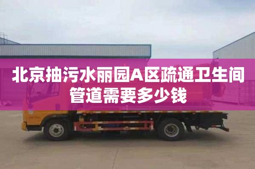 北京抽污水丽园A区疏通卫生间管道需要多少钱