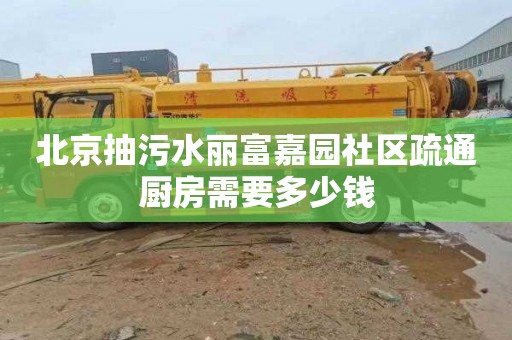 北京抽污水丽富嘉园社区疏通厨房需要多少钱