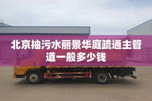北京抽污水丽景华庭疏通主管道一般多少钱