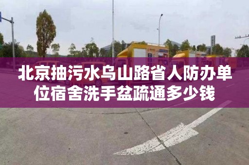 北京抽污水乌山路省人防办单位宿舍洗手盆疏通多少钱