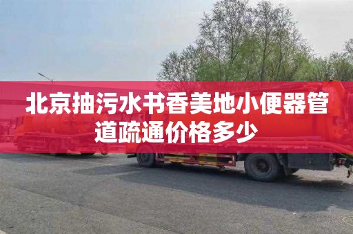 北京抽污水书香美地小便器管道疏通价格多少