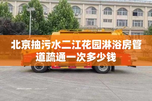 北京抽污水二江花园淋浴房管道疏通一次多少钱