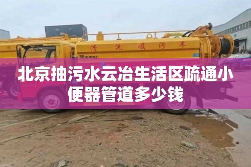 北京抽污水云冶生活区疏通小便器管道多少钱