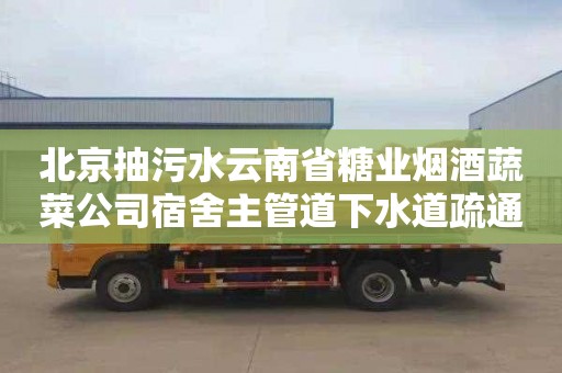 北京抽污水云南省糖业烟酒蔬菜公司宿舍主管道下水道疏通怎么收费