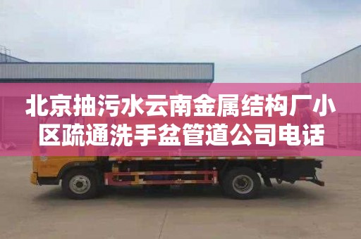 北京抽污水云南金属结构厂小区疏通洗手盆管道公司电话