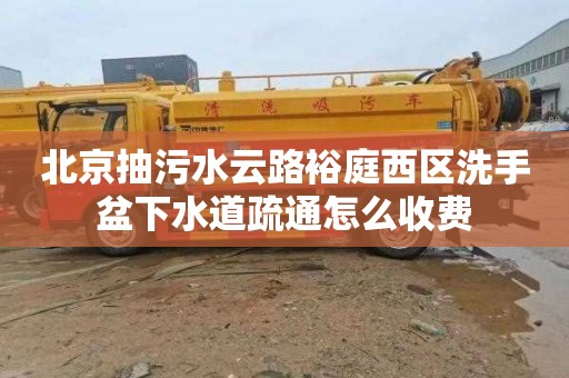 北京抽污水云路裕庭西区洗手盆下水道疏通怎么收费