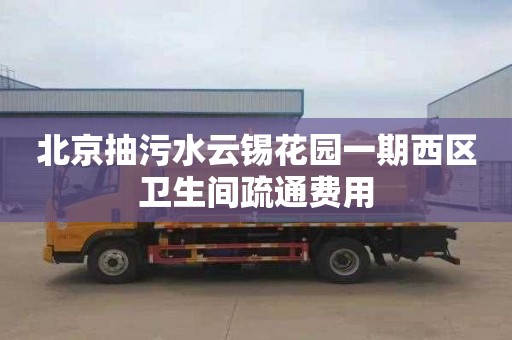 北京抽污水云锡花园一期西区卫生间疏通费用
