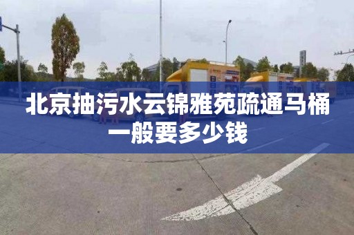 北京抽污水云锦雅苑疏通马桶一般要多少钱