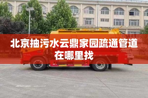 北京抽污水云鼎家园疏通管道在哪里找