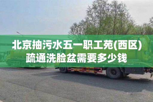 北京抽污水五一职工苑(西区)疏通洗脸盆需要多少钱