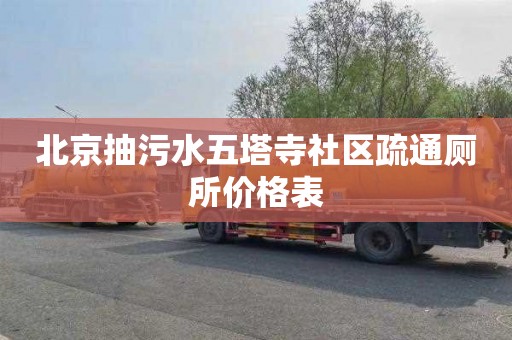 北京抽污水五塔寺社区疏通厕所价格表