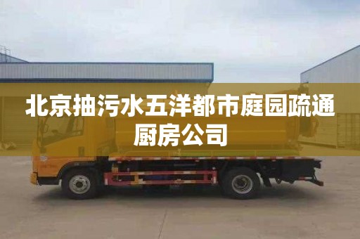 北京抽污水五洋都市庭园疏通厨房公司
