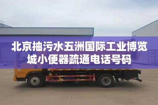 北京抽污水五洲国际工业博览城小便器疏通电话号码
