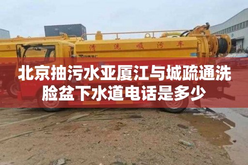 北京抽污水亚厦江与城疏通洗脸盆下水道电话是多少