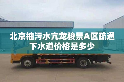 北京抽污水亢龙骏景A区疏通下水道价格是多少