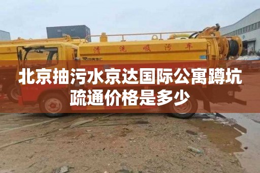 北京抽污水京达国际公寓蹲坑疏通价格是多少