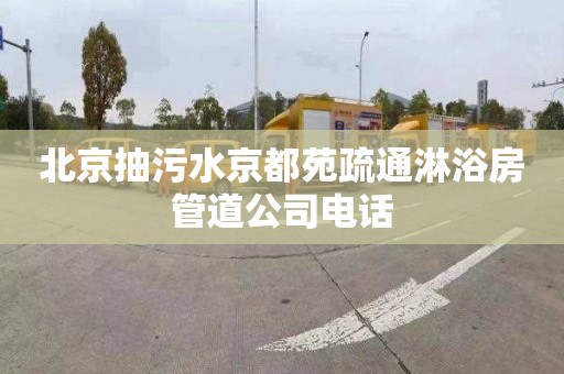 北京抽污水京都苑疏通淋浴房管道公司电话